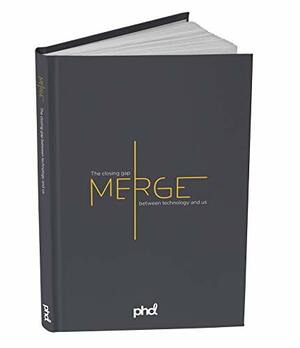 Merge | The closing gap between technology and us by Holger Thalheimer, Phil Rowley Rob Young, Elda Choucair, Malcolm Devoy, Toby Roberts Wayne Bishop, Will Wiseman, Mark Holden Patrick Jeffrey, Ray Kurzweil, Ben Samuel