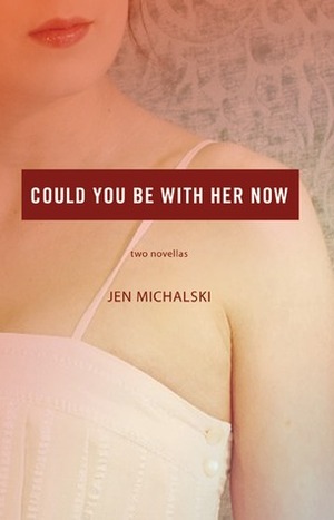 Could You Be With Her Now: Two Novellas by Jen Michalski