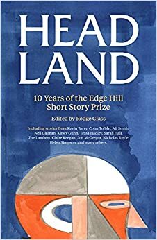 Head Land by Chris Beckett, Neil Gaiman, China Miéville, Tamar Yellin, Colm Tóibín, Carys Davies, Tom Vowler, John Burnside, Nicholas Royle, Rodge Glass, Rachel Trezise, Kirsty Gunn, Robert Shearman, Zoe Lambert, Jon McGregor, Madeline D'Arcy, Adam Marek, Claire Keegan, Kevin Barry, Helen Simpson, Sarah Hall, Jeremy Dyson, Ali Smith, Graham Mort, Tessa Hadley, Jessie Greengrass, A.L. Kennedy, Carys Bray