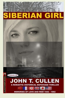 Siberian Girl: Memories of Love and War 1942-1992: a Romantic Historical Espionage Thriller by John T. Cullen