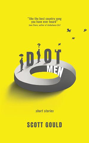 Idiot Men by Scott Gould, Scott Gould