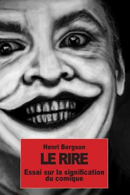 Le rire: Essai sur la signification du comique by Henri Bergson