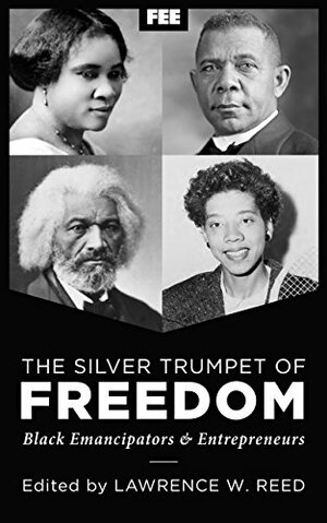 The Silver Trumpet of Freedom: Black Emancipators and Entrepreneurs by Mark Perry, Anne Wortham, Walter Williams, Lawrence W. Reed, Robert A. Peterson, Clint Bolick, David Beito, John Hood, Burton W. Folsom