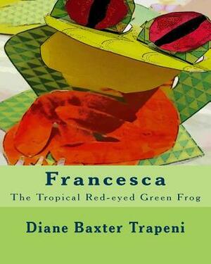 Francesca: The Tropical Red-eyed Green Frog by Kenneth Stone Sr, Diane Baxter Trapeni