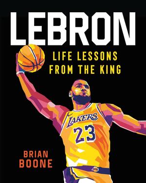 LeBron: Life Lessons from the King by Brian Boone