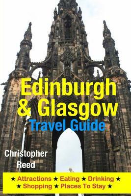 Edinburgh & Glasgow Travel Guide: Attractions, Eating, Drinking, Shopping & Places To Stay by Christopher Reed