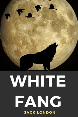 White Fang: A novel about a wild wolfdog by Jack London by Jack London