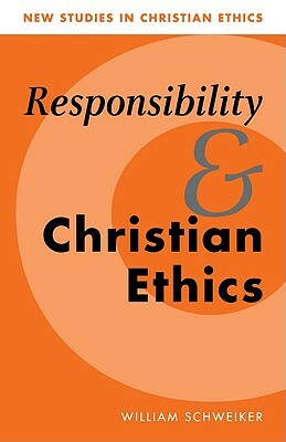 Responsibility and Christian Ethics by William Schweiker