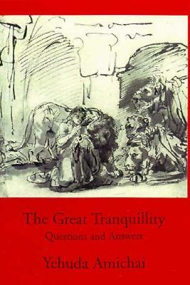 The Great Tranquility: Questions and Answers by Yehuda Amichai
