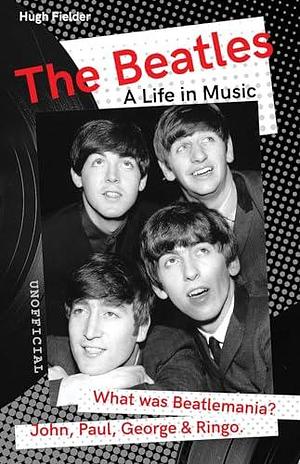 The Beatles: A Life in Music by Hugh Fielder