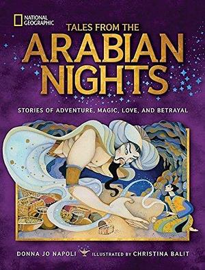Tales From the Arabian Nights: Stories of Adventure, Magic, Love, and Betrayal by Donna Jo Napoli, Christina Balit
