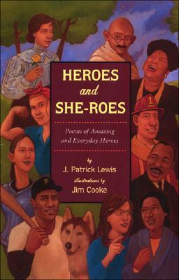 Heroes and She-Roes: Poems of Amazing and Everyday Heroes by J. Patrick Lewis