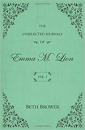 (Vol. 1) The Unselected Journals of Emma M. Lion by Beth Brower