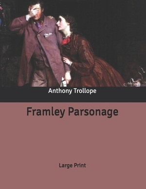 Framley Parsonage: Large Print by Anthony Trollope