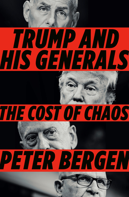 Trump and His Generals: The Cost of Chaos by Peter Bergen