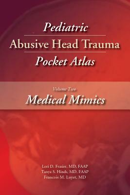 Pediatric Abusive Head Trauma, Volume Two: Medical Mimics Pocket Atlas by Lori Frasier, Francois Luyet, Tanya Hinds