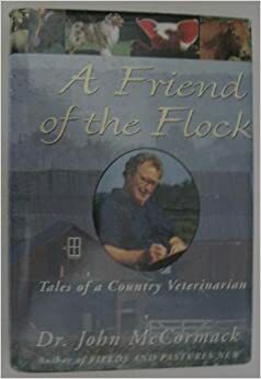A Friend of the Flock: Tales of a Country Veterinarian by John McCormick