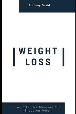 Weight Loss: An Effective Measure for Shedding Weight by Anthony David