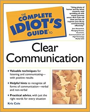 The Complete Idiot's Guide to Clear Communication by Kris Cole