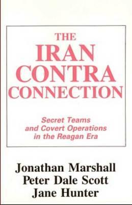 Iran Contra-Connection: Secret Teams and Covert Operations in the Reagan Era by Peter Scott, Hunter, Jonathan Marshall