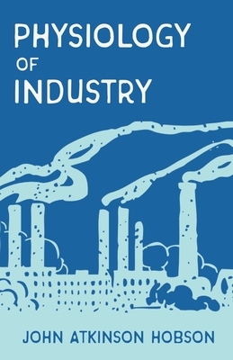 The Physiology of Industry by A. F. Mummery, John Atkinson Hobson