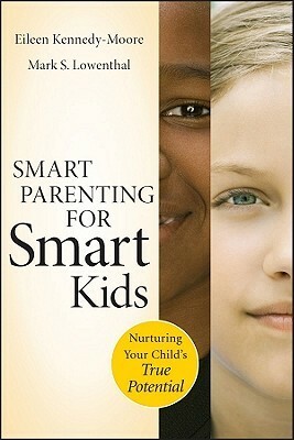 Smart Parenting for Smart Kids: Nurturing Your Child's True Potential by Eileen Kennedy-Moore, Mark S. Lowenthal