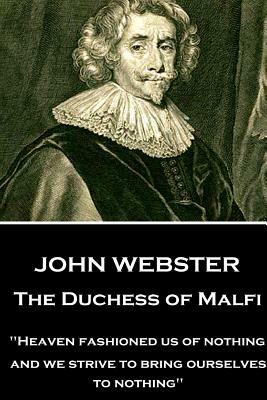 John Webster - The Duchess of Malfi: "Heaven fashioned us of nothing; and we strive to bring ourselves to nothing" by John Webster