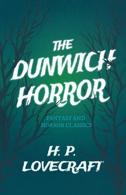 The Dunwich Horror (Fantasy and Horror Classics): With a Dedication by George Henry Weiss by George Henry Weiss, H.P. Lovecraft