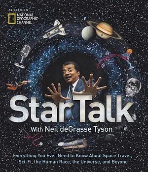 StarTalk: Everything You Ever Need to Know About Space Travel, Sci-Fi, the Human Race, theUniverse, and Beyond by Neil deGrasse Tyson, Neil deGrasse Tyson