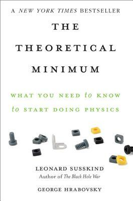 The Theoretical Minimum: What You Need to Know to Start Doing Physics by George Hrabovsky, Leonard Susskind