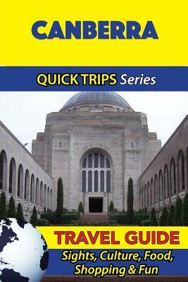 Canberra Travel Guide (Quick Trips Series): Sights, Culture, Food, Shopping & Fun by Jennifer Kelly