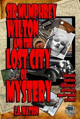 Sir Mumphrey Wilton and the Lost City of Mystery by I. a. Watson