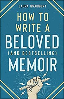 How To Write a Beloved (and Bestselling) Memoir by Laura Bradbury