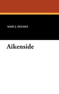 Aikenside by Mary J. Holmes