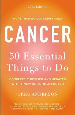 Cancer: 50 Essential Things to Do: 2013 Edition by Greg Anderson