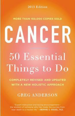 Cancer: 50 Essential Things to Do: 2013 Edition by Greg Anderson
