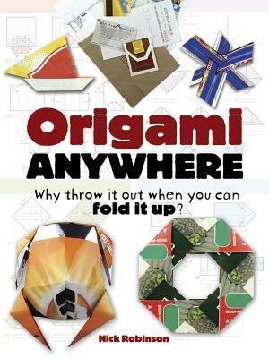 Origami Anywhere: Why Throw It Out When You Can Fold It Up? by Nick Robinson