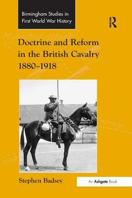 Doctrine and Reform in the British Cavalry 1880-1918 by Stephen Badsey