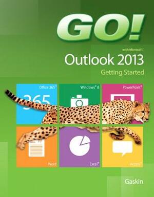 Go! with Microsoft Outlook 2013 Getting Started by Arkova Scott, Shelley Gaskin
