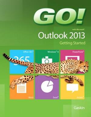 Go! with Microsoft Outlook 2013 Getting Started by Shelley Gaskin, Arkova Scott