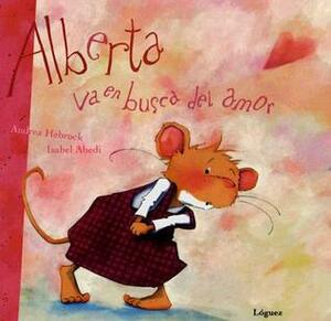 Alberta Va En Busca Del Amor/alberta Goes In Search For Love by Andrea Hebrock, Isabel Abedi