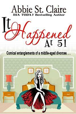 It Happened At 51: Comical Entanglements of a Middle-Aged Divorcee by Abbie St Claire