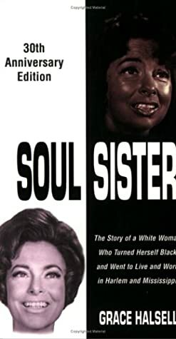 Soul Sister: The Story of a White Woman Who Turned Herself Black and Went to Live and Work in Harlem and Mississippi by Grace Halsell