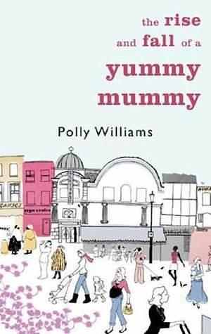 The Rise and Fall of A Yummy Mummy by Polly Williams, Polly Williams