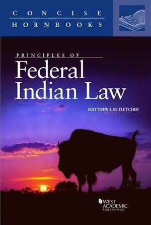 Principles of Federal Indian Law (Concise Hornbook Series) by Matthew Fletcher