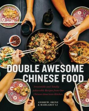 Double Awesome Chinese Food: Irresistible and Totally Achievable Recipes from Our Chinese-American Kitchen by Irene Li, Andrew Li, Margaret Li