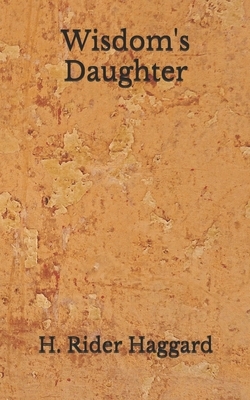 Wisdom's Daughter: (Aberdeen Classics Collection) by H. Rider Haggard