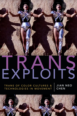Trans Exploits: Trans of Color Cultures and Technologies in Movement by Jian Neo Chen