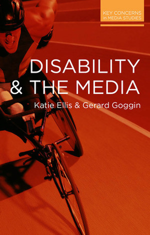 Disability and the Media by Gerard Goggin, Katie Ellis