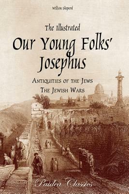 The Illustrated Our Young Folks' Josephus: The Antiquities of the Jews, The Jewish Wars by William Shepard